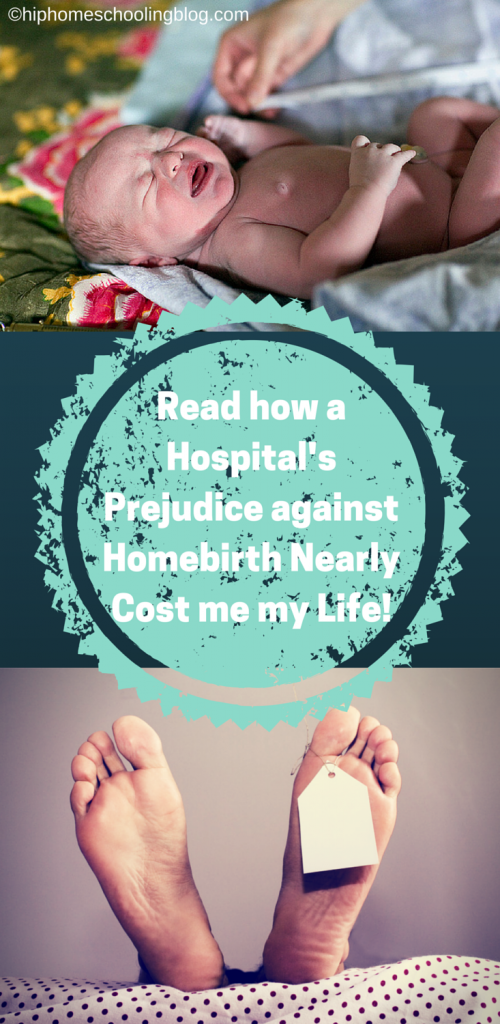 When a Hospital's Prejudice about Homebirth Nearly Cost me my Life!