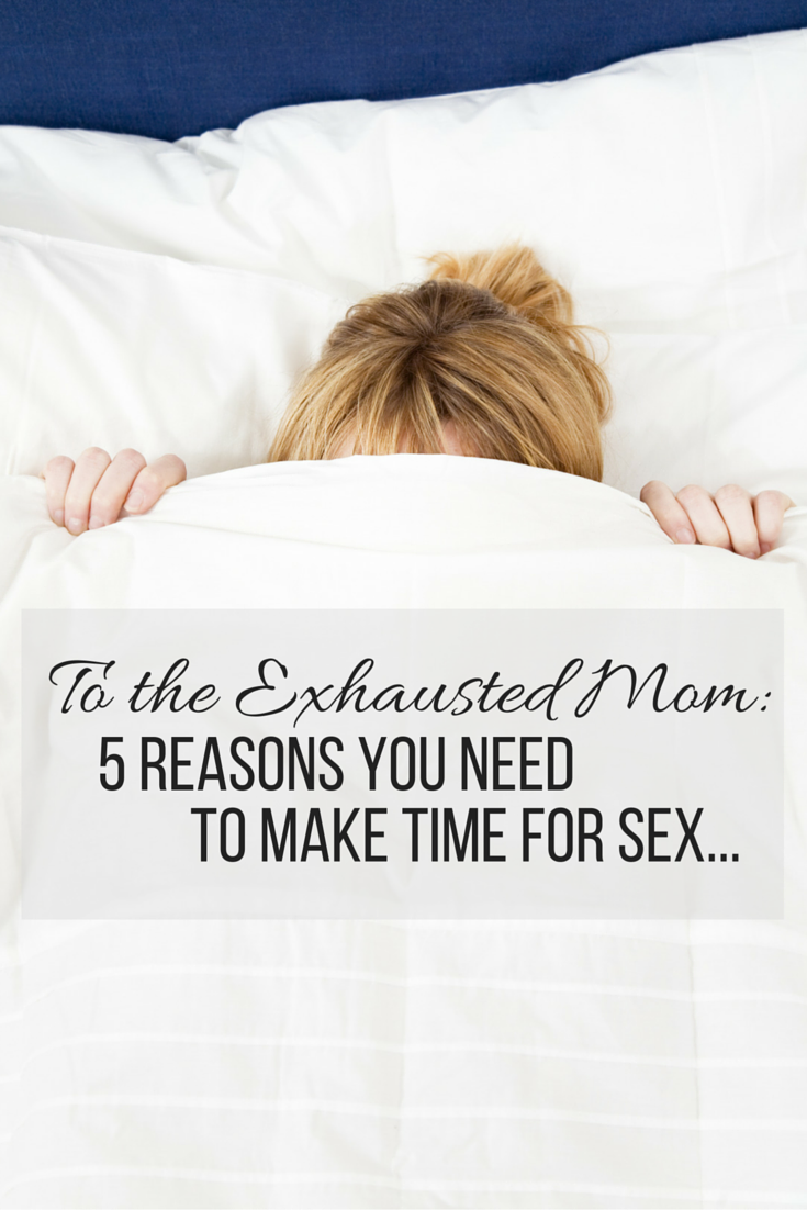 To the Exhausted Mom: Why You Need to Make Time for Sex